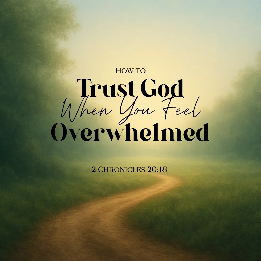 How to Trust God When You Feel Overwhelmed - 2 Chronicles 20:18
