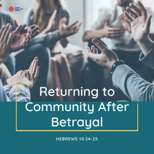 Returning to Community After Betrayal - Hebrews 10:24-25