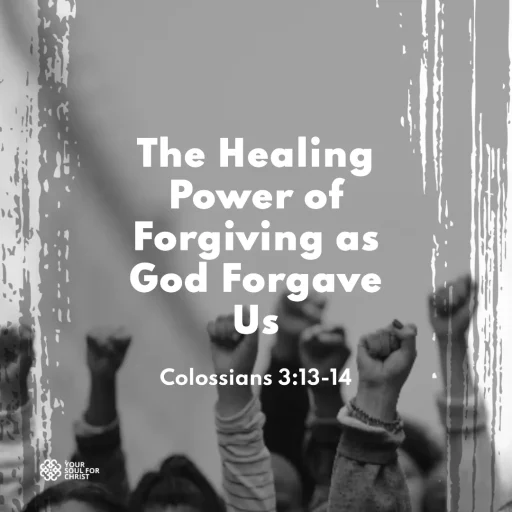 The Healing Power of Forgiving as God Forgave Us - Colossians 3:13-14