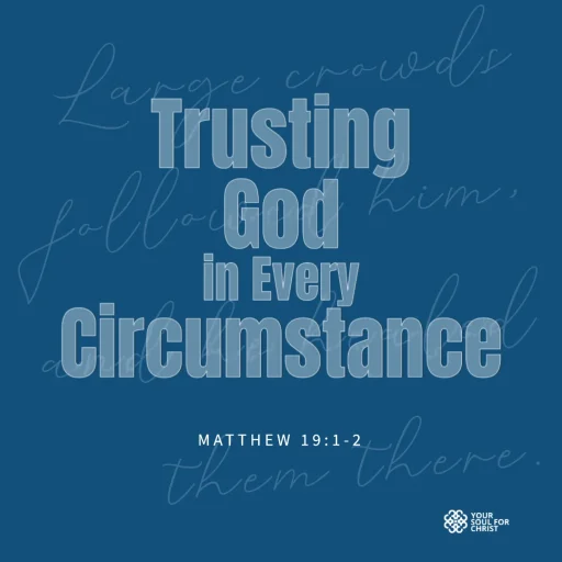 Trusting God in Every Circumstance - Matthew 19:1-2