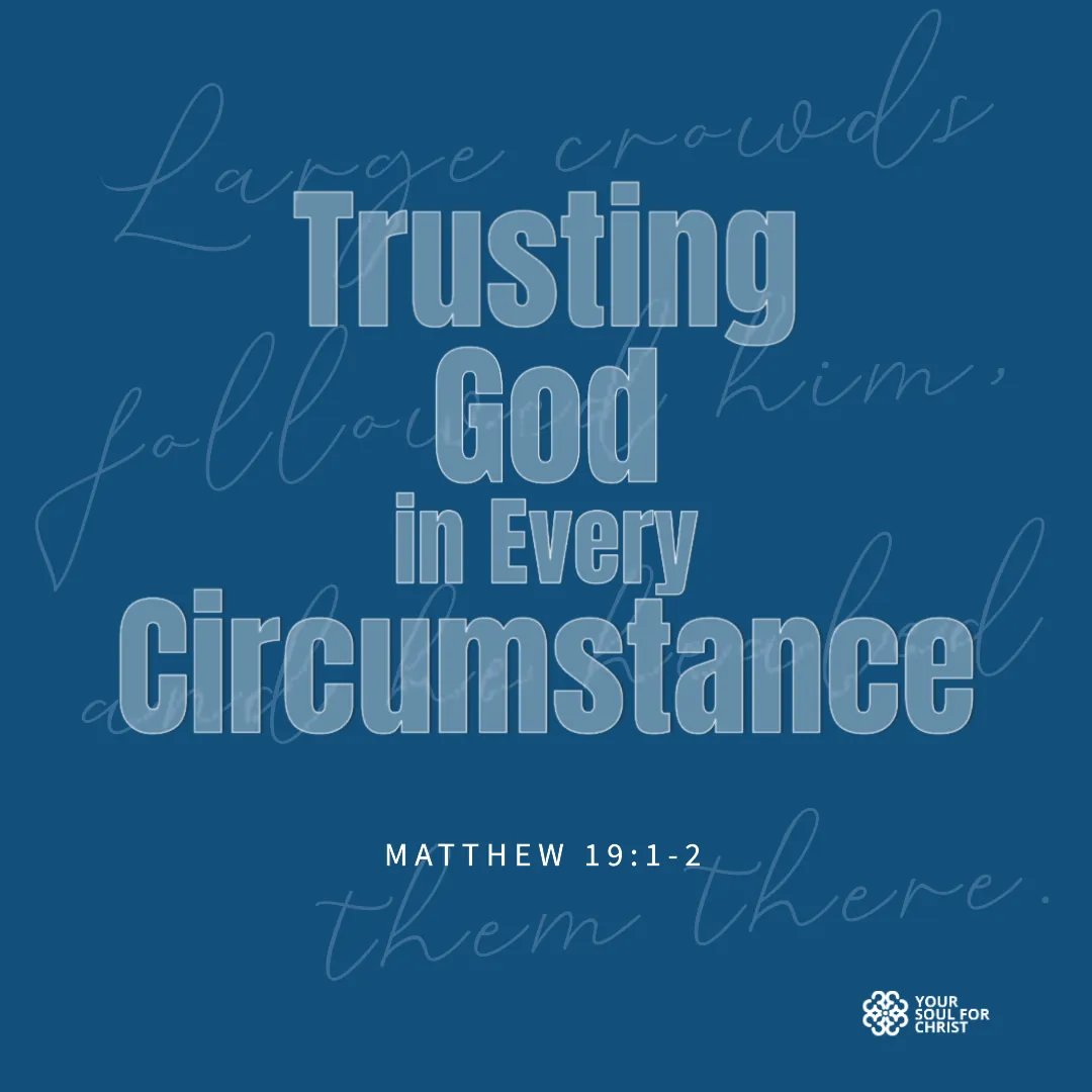Trusting God in Every Circumstance - Matthew 19:1-2