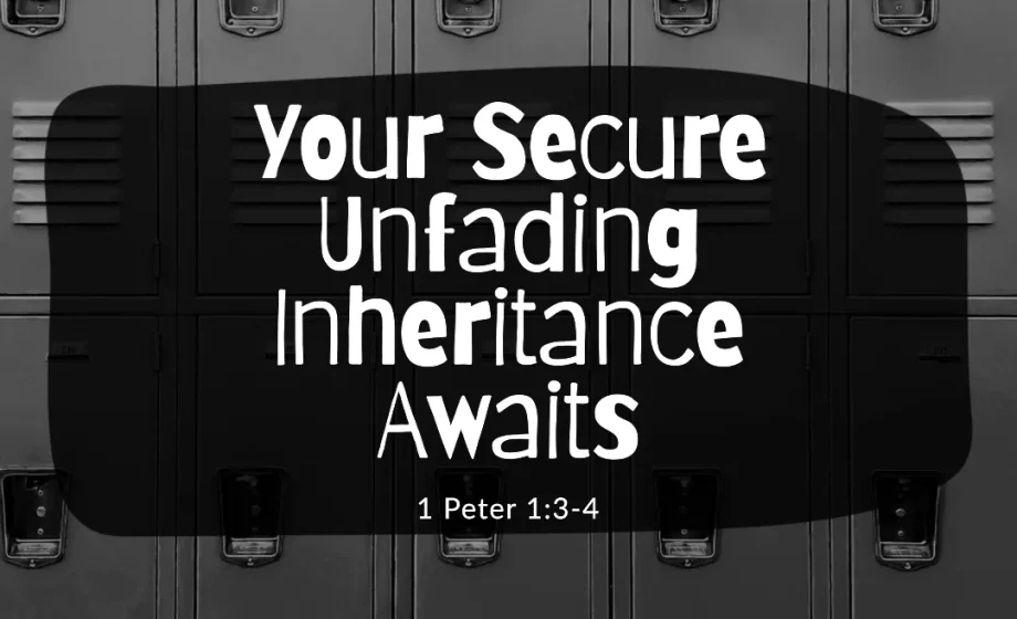 Your Secure Unfading Inheritance Awaits - 1 Peter 1:3-4