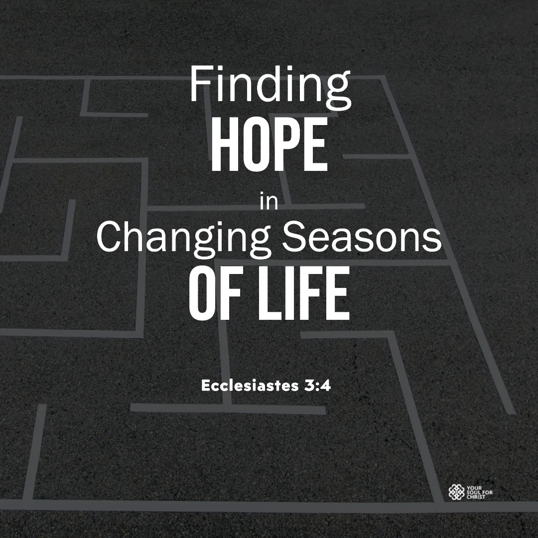 Finding Hope in Changing Seasons of Life - Ecclesiastes 3:4