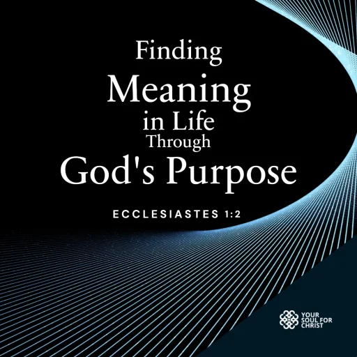 Finding Meaning in Life Through God's Purpose - Ecclesiastes 1:2