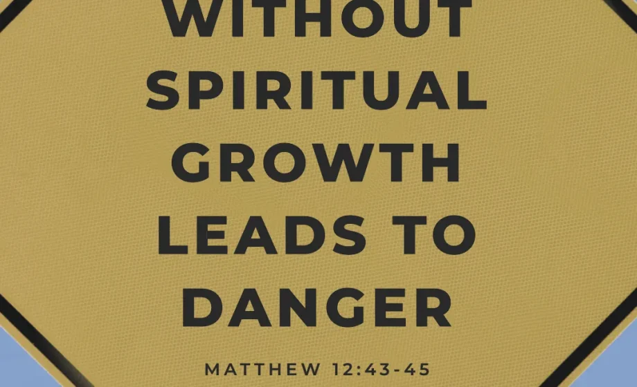 Healing Without Spiritual Growth Leads to Danger - Matthew 12:43-45