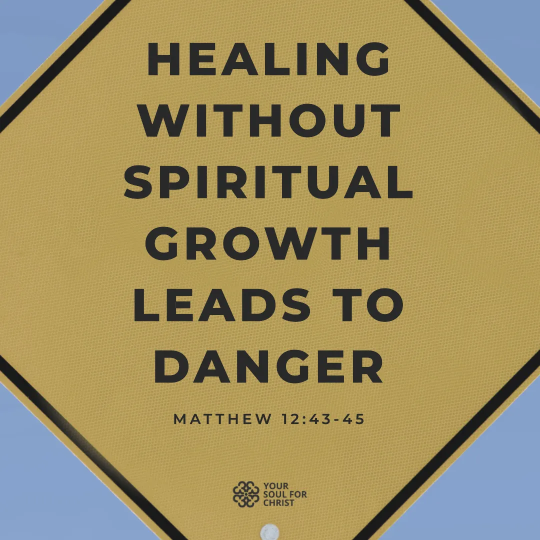 Healing Without Spiritual Growth Leads to Danger - Matthew 12:43-45