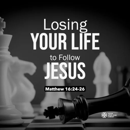 Losing Your Life to Follow Jesus - Matthew 16:24-26