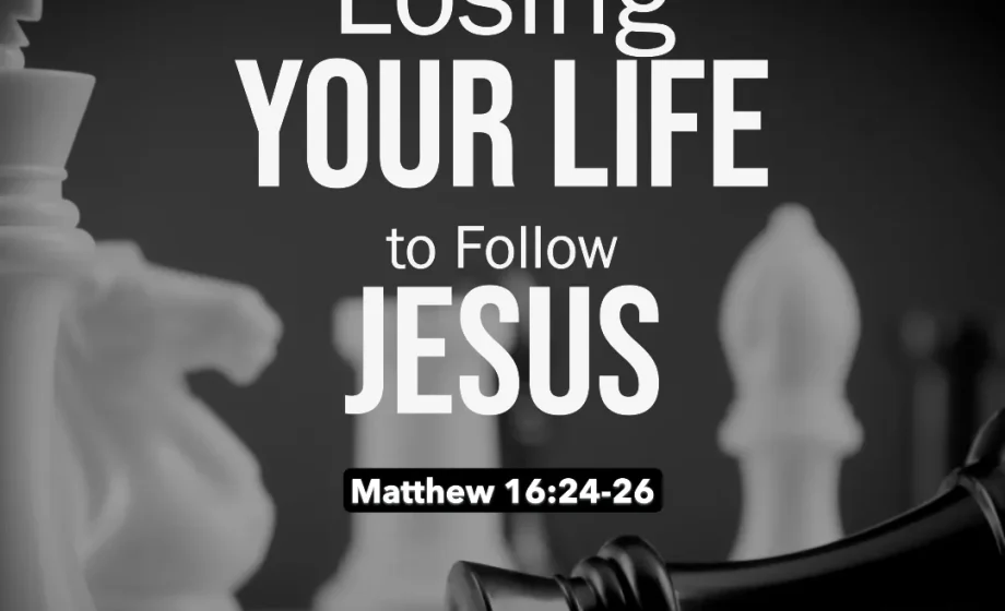 Losing Your Life to Follow Jesus - Matthew 16:24-26
