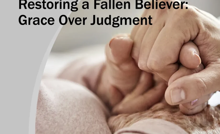 Restoring a Fallen Believer: Grace Over Judgment - Galatians 6:1-2