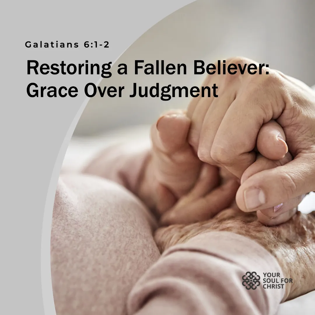 Restoring a Fallen Believer: Grace Over Judgment - Galatians 6:1-2