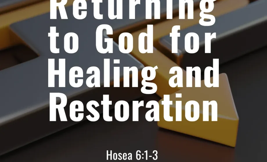 Returning to God for Healing and Restoration - Hosea 6:1-3