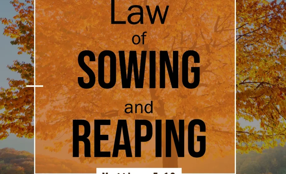 Understanding the Law of Sowing and Reaping - Matthew 7:12