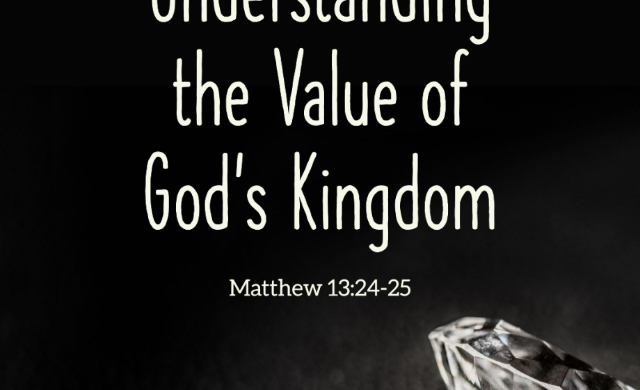 Understanding the Value of God’s Kingdom - Matthew 13:24-25