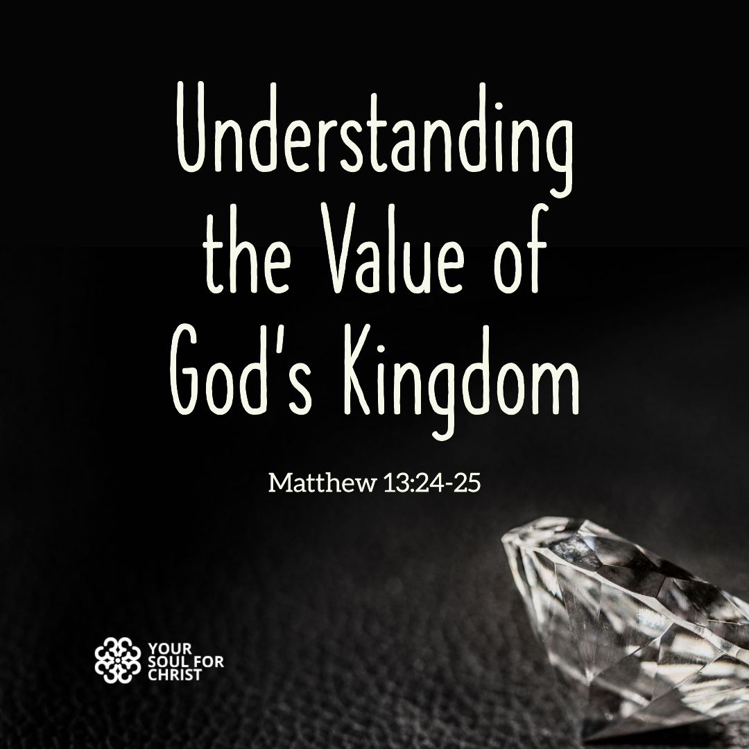 Understanding the Value of God’s Kingdom - Matthew 13:24-25