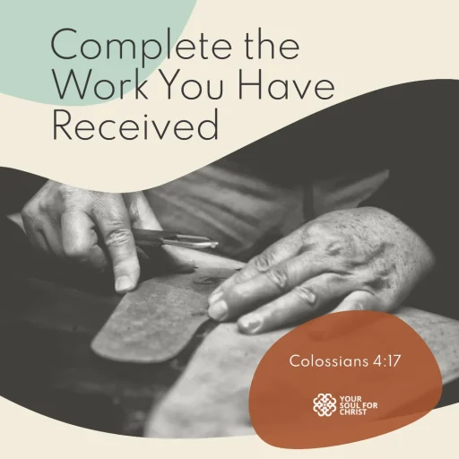 Complete the Work You Have Received - Colossians 4:17