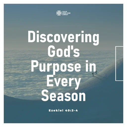 Discovering God's Purpose in Every Season - Ezekiel 40:3-4