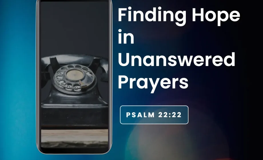 Finding Hope in Unanswered Prayers - Psalm 22:22