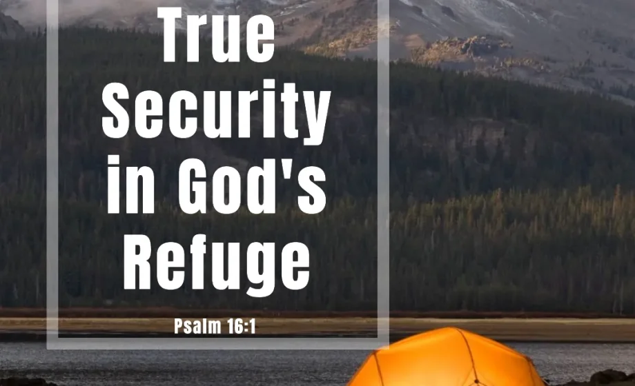 Finding True Security in God's Refuge - Psalm 16:1