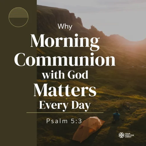 Why Morning Communion with God Matters Every Day - Psalm 5:3