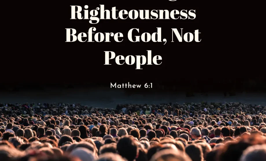 Practising Righteousness Before God, Not People - Matthew 6:1