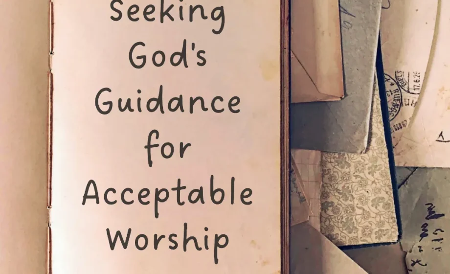 Seeking God's Guidance for Acceptable Worship - Psalm 43:3-4