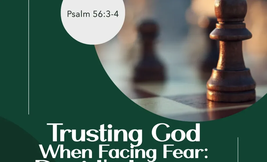 Trusting God When Facing Fear: David's Lesson - Psalm 56:3-4