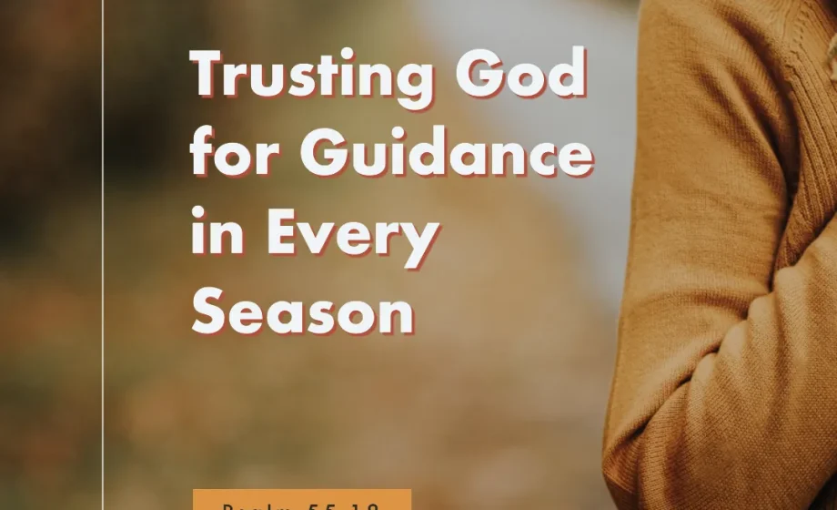 Trusting God for Guidance in Every Season - Psalm 55:18