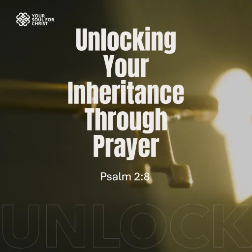 Unlocking Your Inheritance Through Prayer - Psalm 2:8