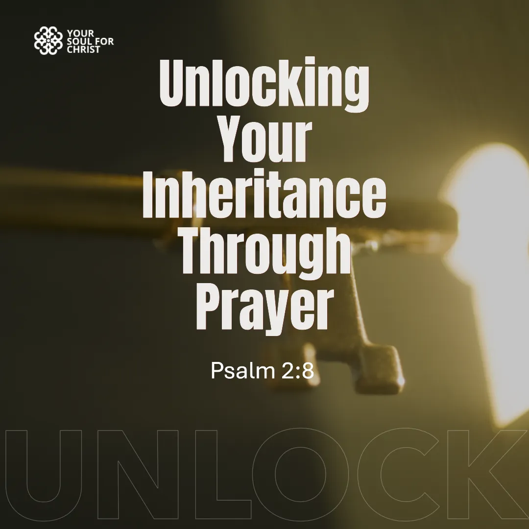 Unlocking Your Inheritance Through Prayer - Psalm 2:8