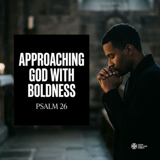 Approaching God with Boldness: A Lesson from Psalm 26