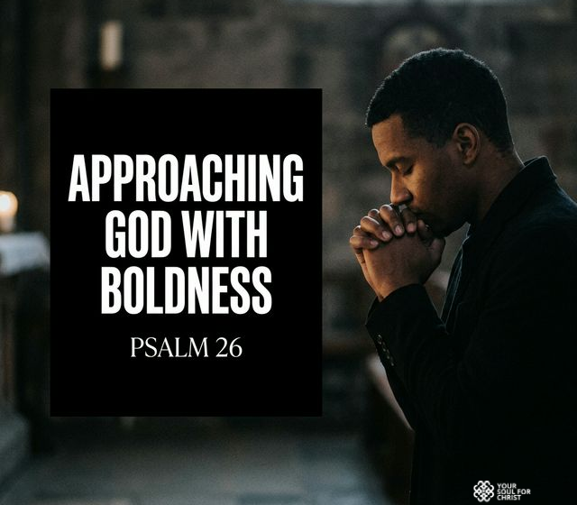 Approaching God with Boldness: A Lesson from Psalm 26