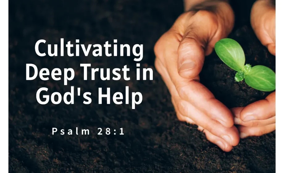 Cultivating Deep Trust in God's Help - Psalm 28:1