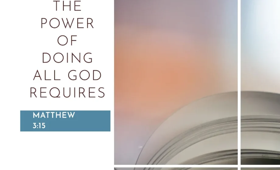 The Power of Doing All God Requires - Matthew 3:15