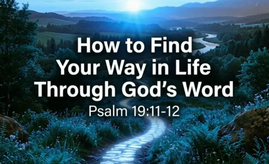 How to Find Your Way in Life Through God's Word - Psalm 19:11-12