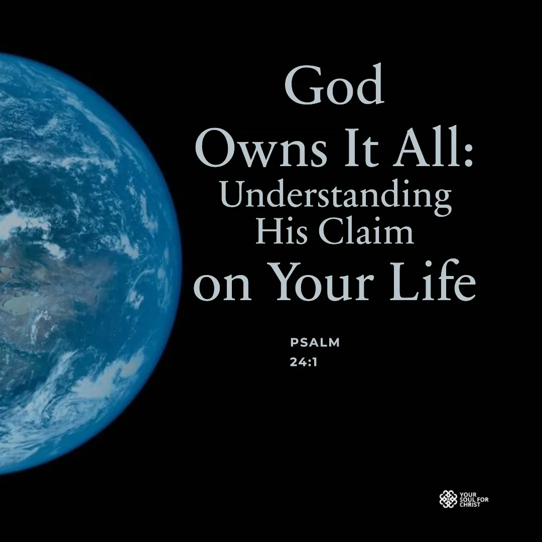 God Owns It All: Understanding His Claim on Your Life - Psalm 24:1
