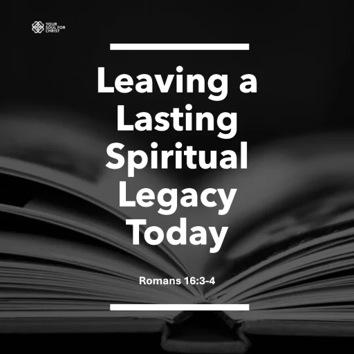 Leaving a Lasting Spiritual Legacy Today - Romans 16:3-4