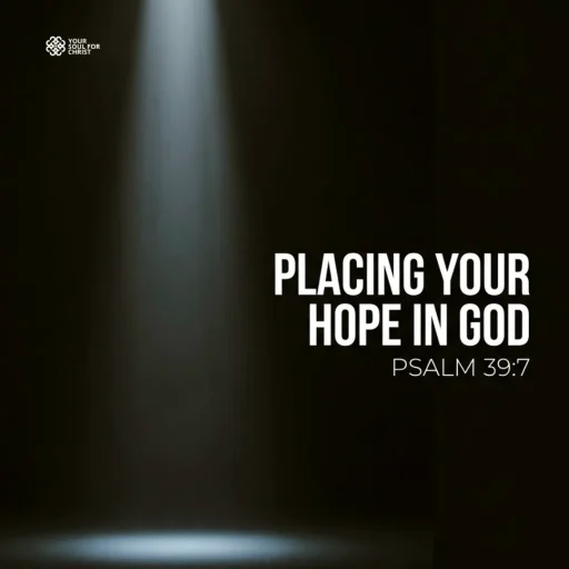 Placing Your Hope in God in a World That Is Passing Away - Psalm 39:6-7