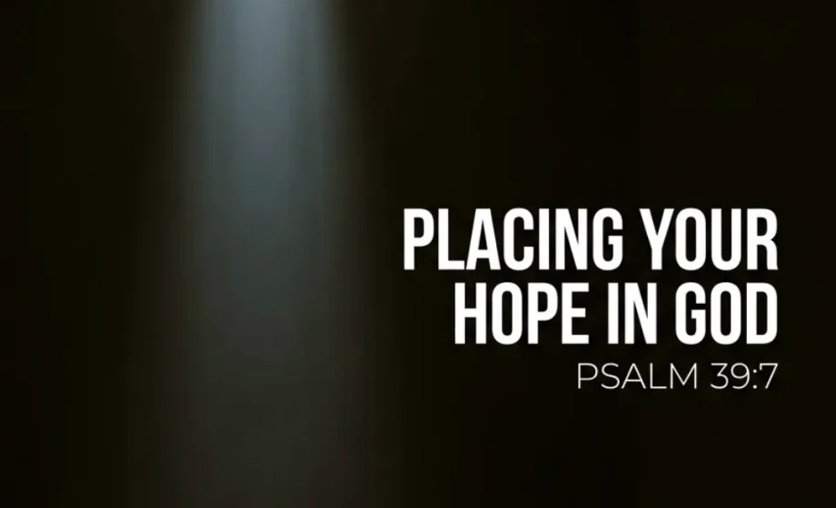 Placing Your Hope in God in a World That Is Passing Away - Psalm 39:6-7