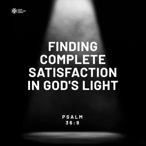 Finding Complete Satisfaction in God's Light - Psalm 36:9