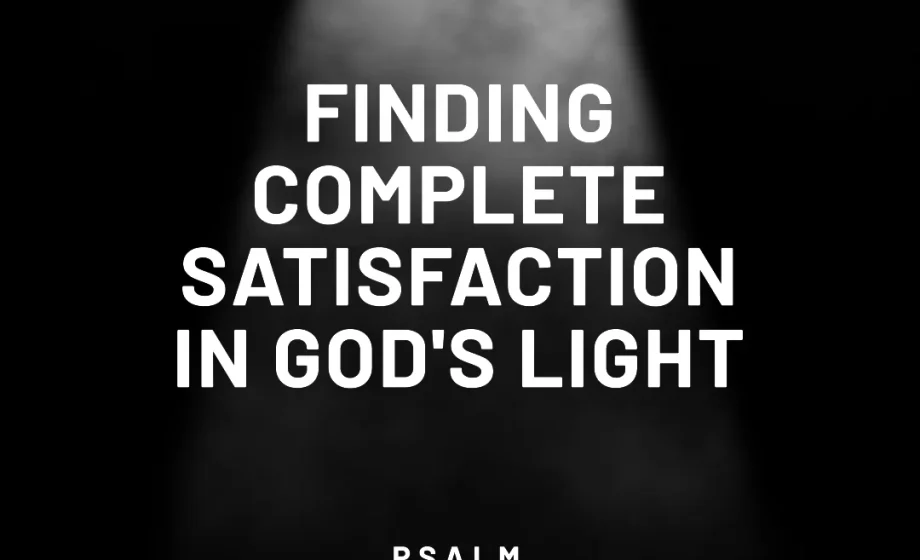 Finding Complete Satisfaction in God's Light - Psalm 36:9