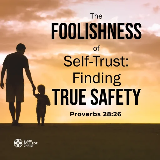 The Foolishness of Self-Trust: Finding True Safety - Proverbs 28:26