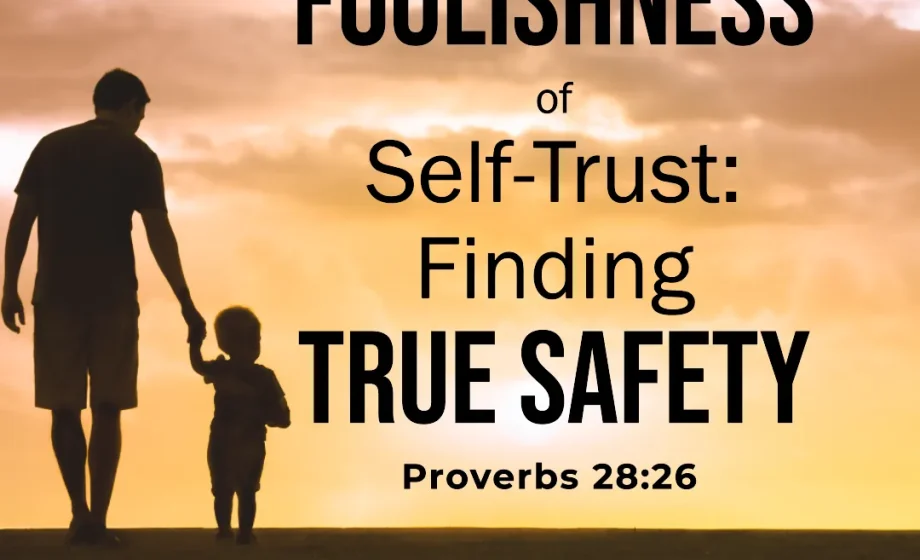 The Foolishness of Self-Trust: Finding True Safety - Proverbs 28:26