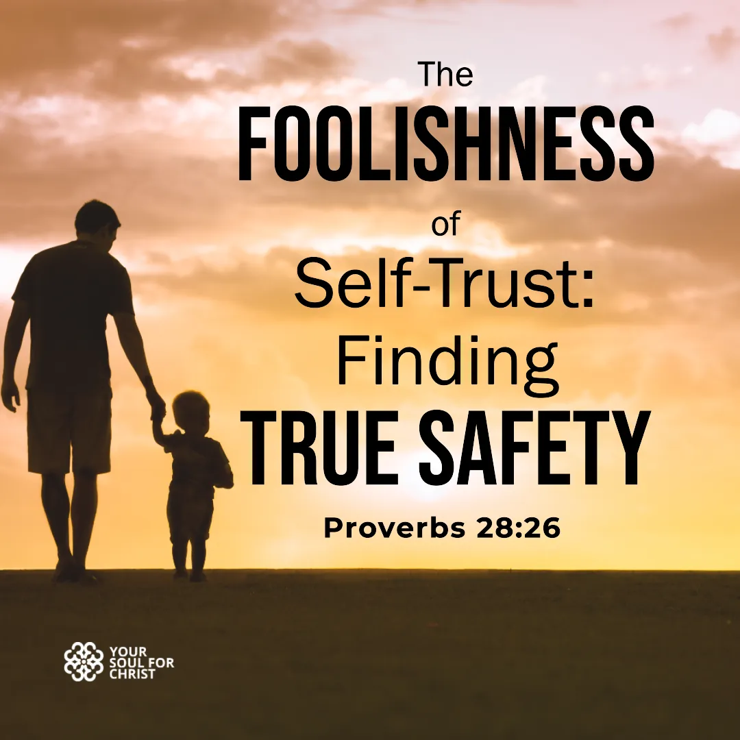 The Foolishness of Self-Trust: Finding True Safety - Proverbs 28:26