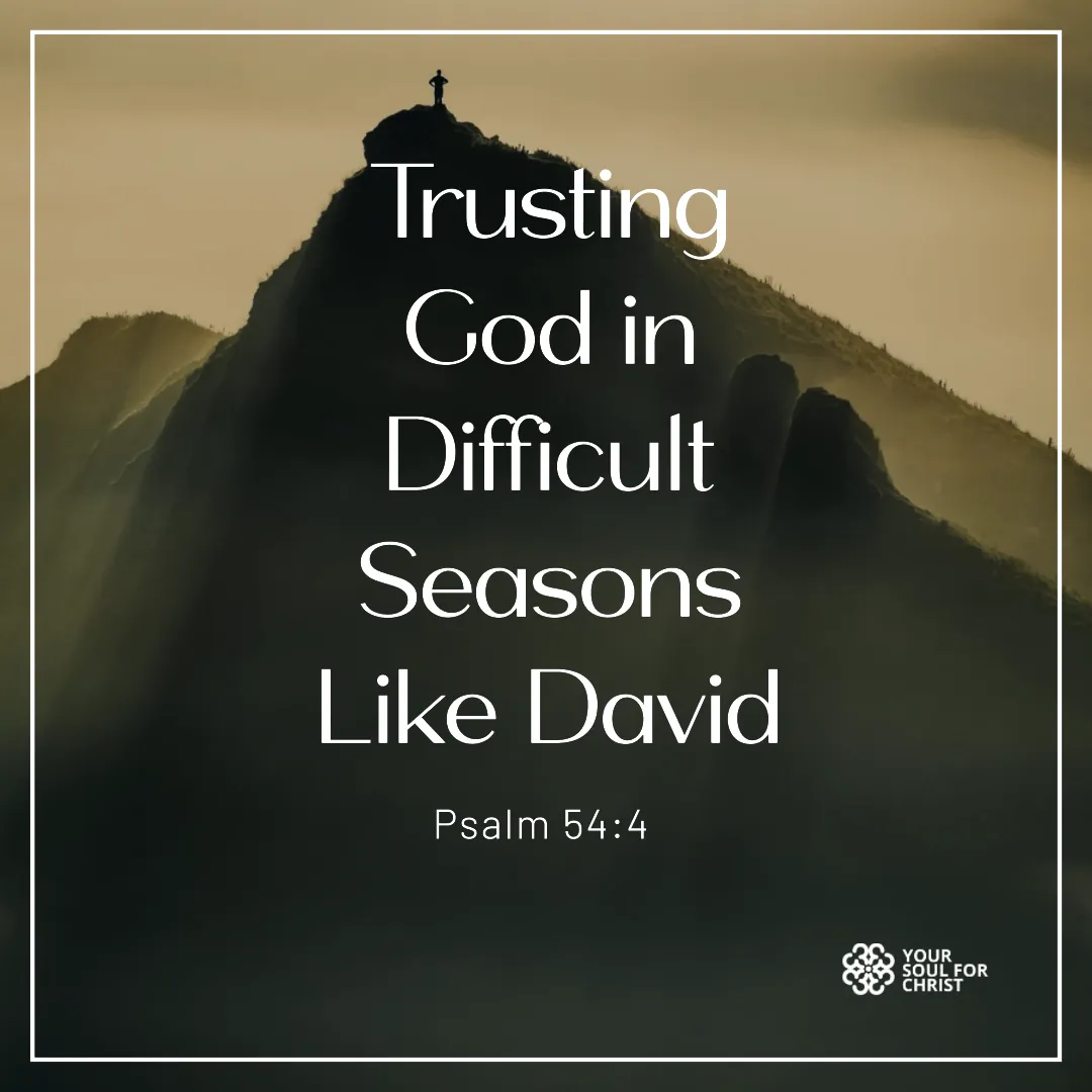 Trusting God in Difficult Seasons Like David - Psalm 54:4