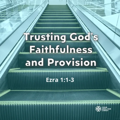 Trusting God's Faithfulness and Provision - Ezra 1:1-3