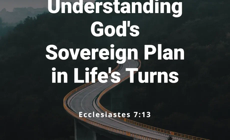 Understanding God's Sovereign Plan in Life's Turns - Ecclesiastes 7:13