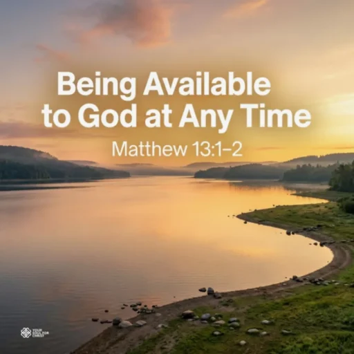 Being Available to God at Any Time - Matthew 13:1-2
