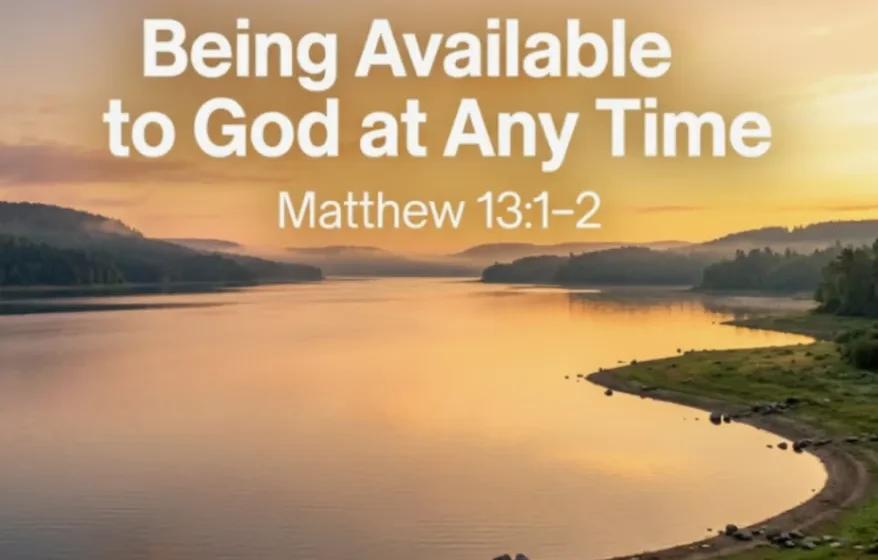 Being Available to God at Any Time - Matthew 13:1-2