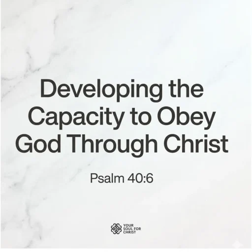 Developing the Capacity to Obey God Through Christ - Psalm 40:6