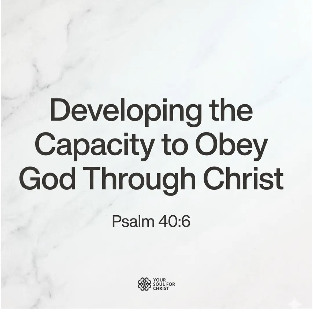 Developing the Capacity to Obey God Through Christ - Psalm 40:6